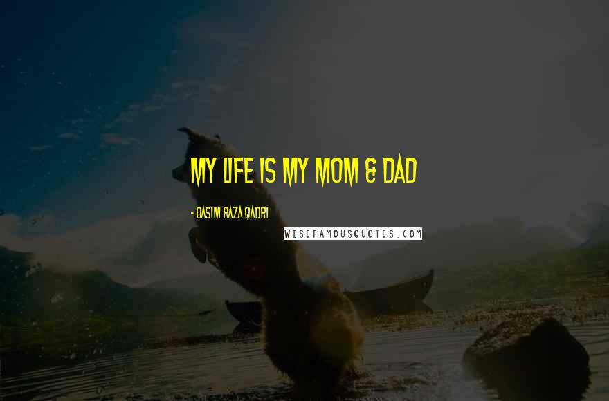 Qasim Raza Qadri Quotes: My Life is My MOM & DAD
