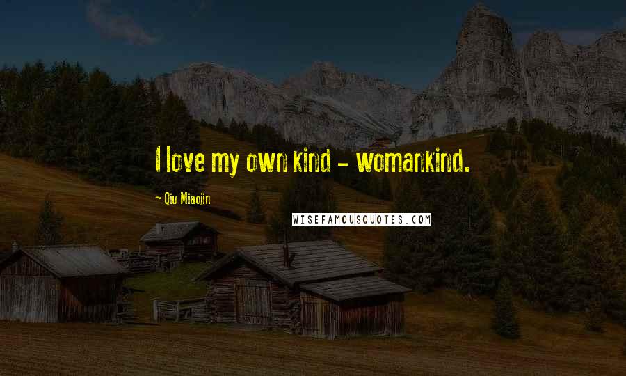 Qiu Miaojin Quotes: I love my own kind - womankind.