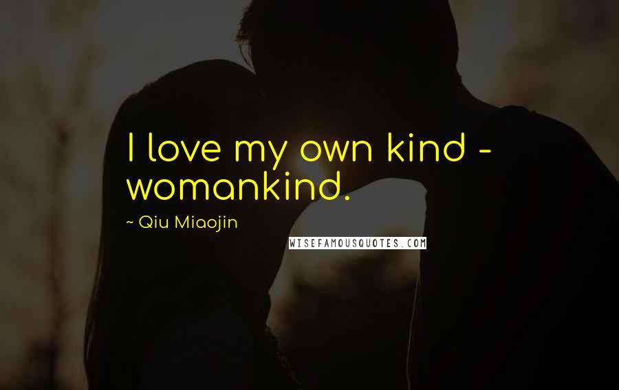 Qiu Miaojin Quotes: I love my own kind - womankind.