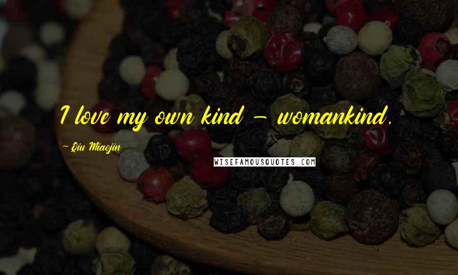 Qiu Miaojin Quotes: I love my own kind - womankind.