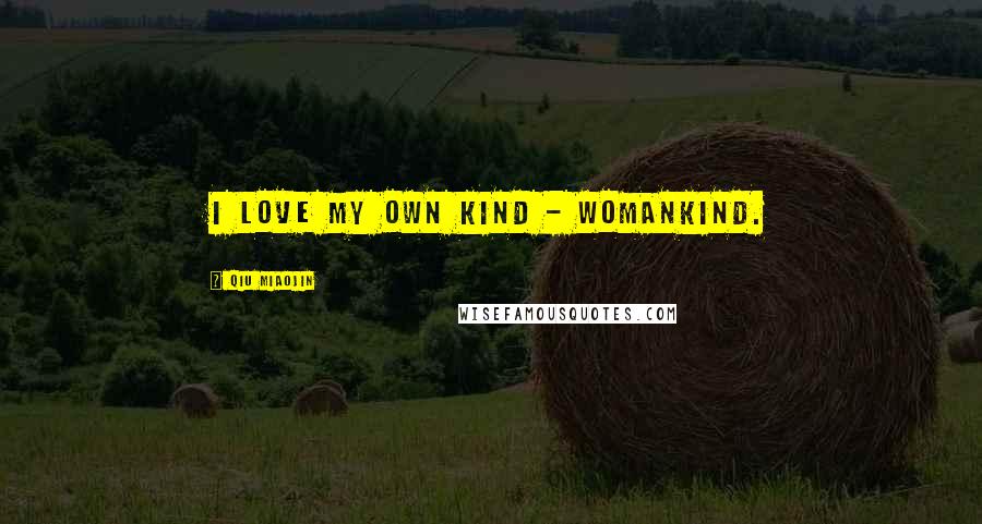 Qiu Miaojin Quotes: I love my own kind - womankind.