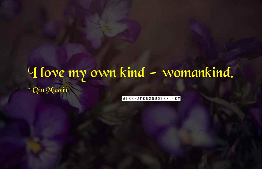 Qiu Miaojin Quotes: I love my own kind - womankind.