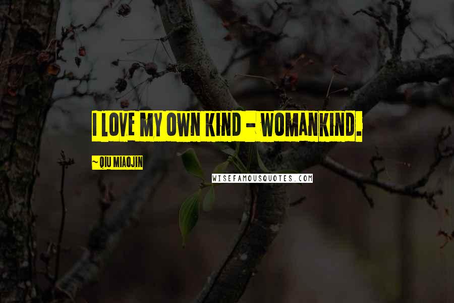 Qiu Miaojin Quotes: I love my own kind - womankind.