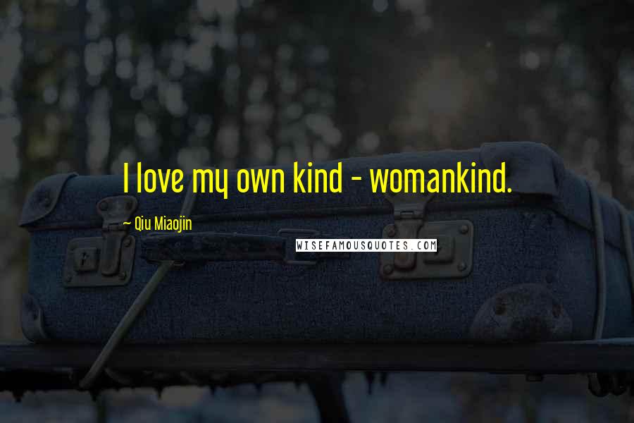 Qiu Miaojin Quotes: I love my own kind - womankind.