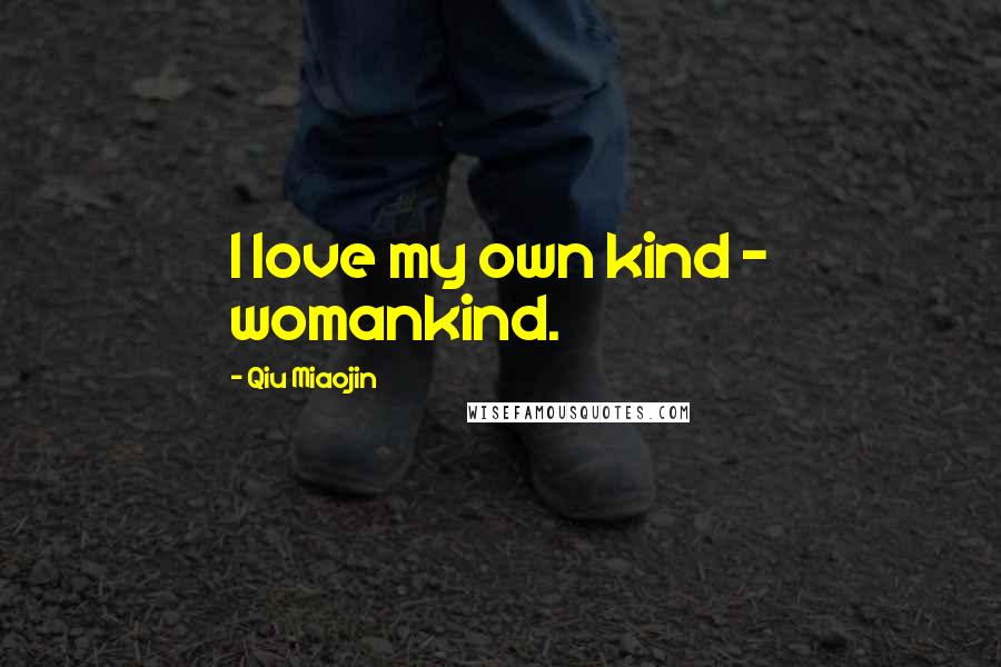 Qiu Miaojin Quotes: I love my own kind - womankind.