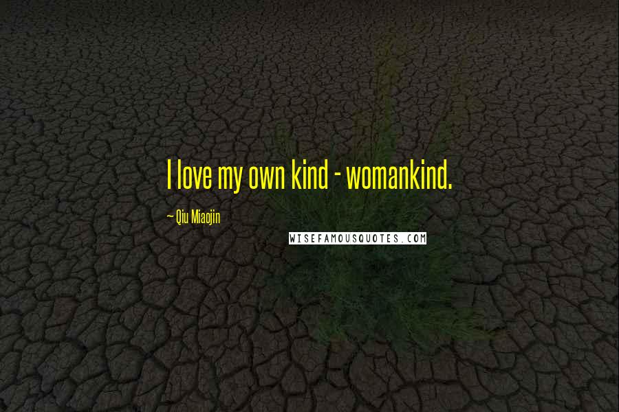 Qiu Miaojin Quotes: I love my own kind - womankind.