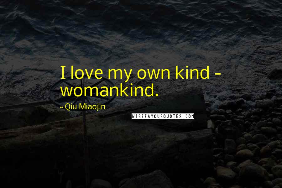Qiu Miaojin Quotes: I love my own kind - womankind.