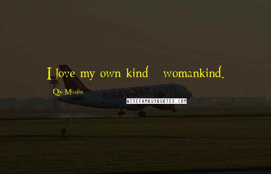 Qiu Miaojin Quotes: I love my own kind - womankind.