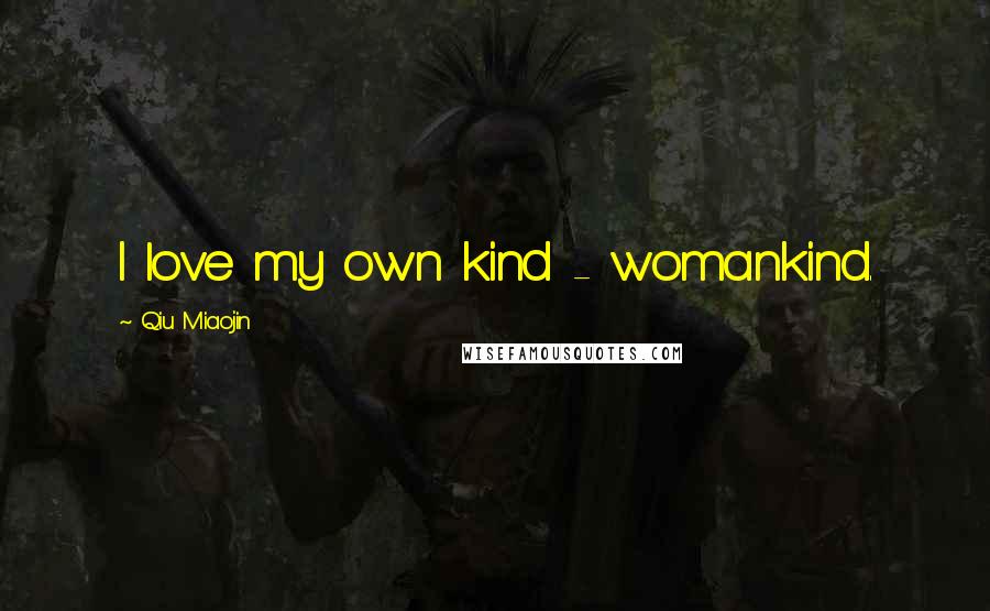 Qiu Miaojin Quotes: I love my own kind - womankind.