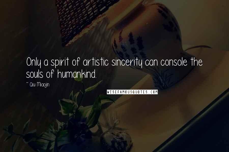 Qiu Miaojin Quotes: Only a spirit of artistic sincerity can console the souls of humankind.