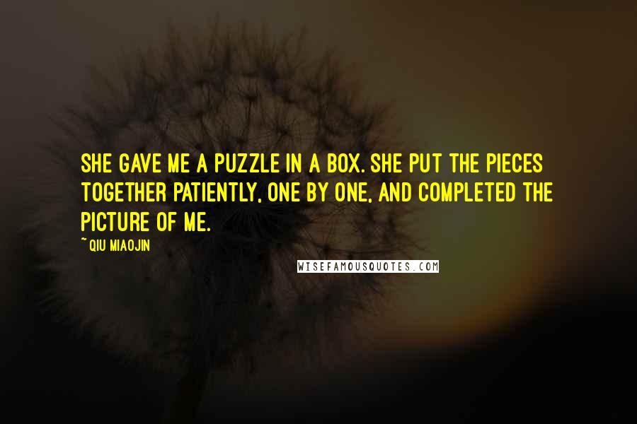 Qiu Miaojin Quotes: She gave me a puzzle in a box. She put the pieces together patiently, one by one, and completed the picture of me.