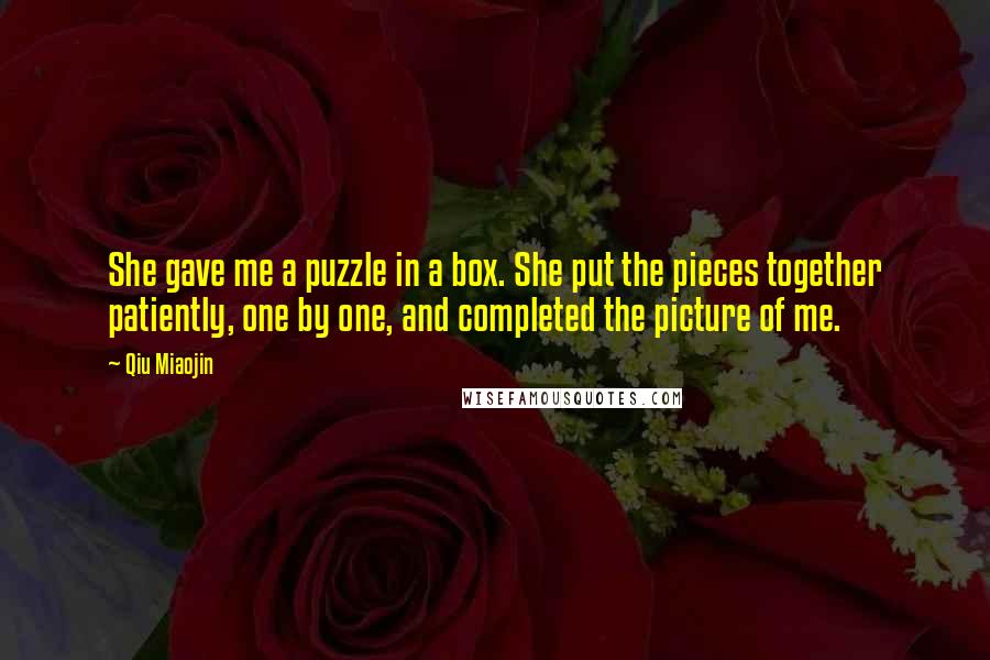 Qiu Miaojin Quotes: She gave me a puzzle in a box. She put the pieces together patiently, one by one, and completed the picture of me.