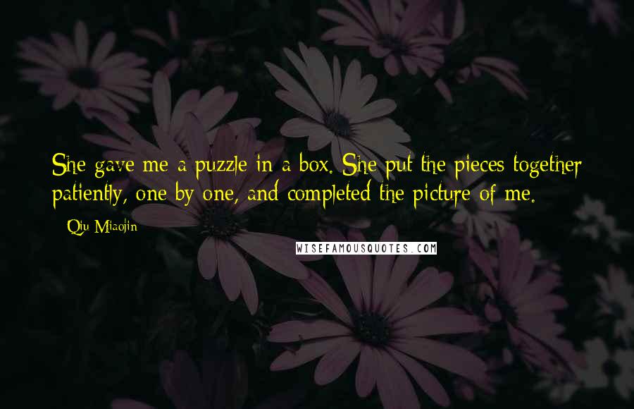 Qiu Miaojin Quotes: She gave me a puzzle in a box. She put the pieces together patiently, one by one, and completed the picture of me.