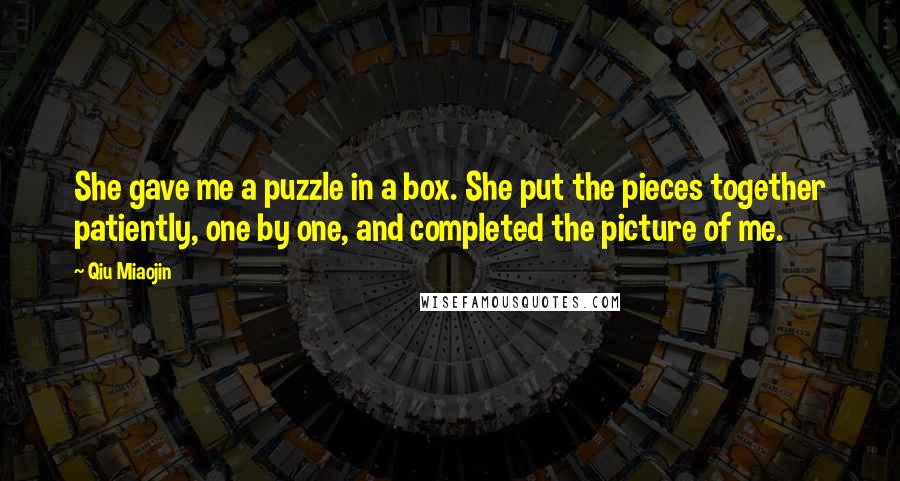 Qiu Miaojin Quotes: She gave me a puzzle in a box. She put the pieces together patiently, one by one, and completed the picture of me.