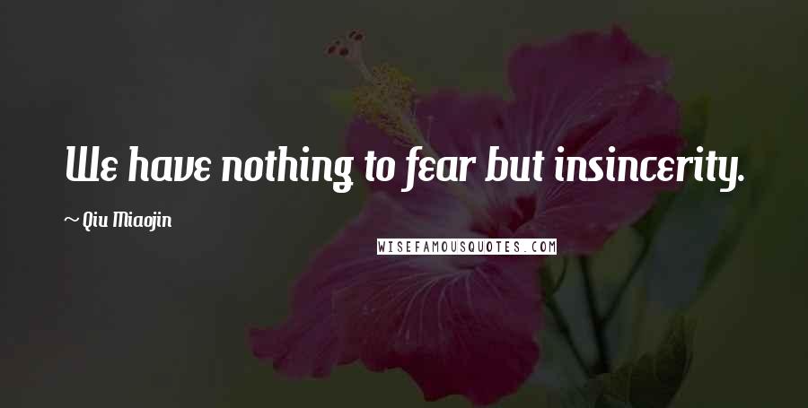 Qiu Miaojin Quotes: We have nothing to fear but insincerity.