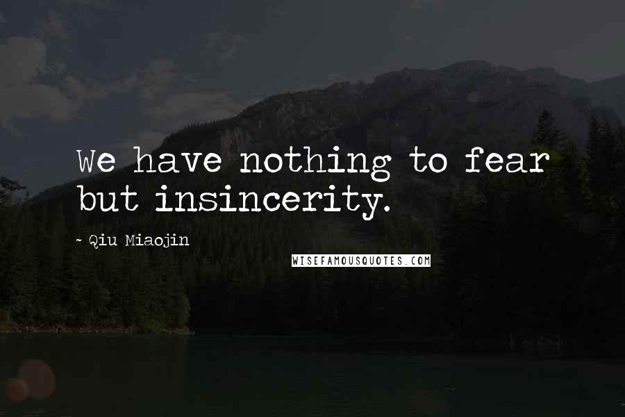 Qiu Miaojin Quotes: We have nothing to fear but insincerity.