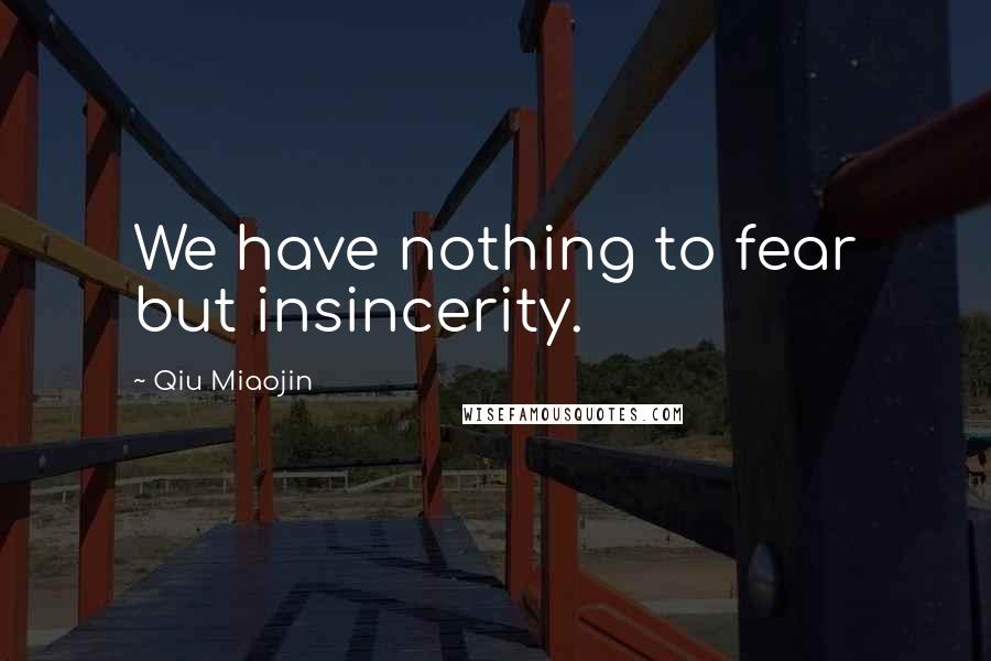 Qiu Miaojin Quotes: We have nothing to fear but insincerity.