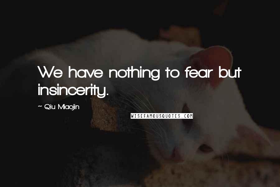 Qiu Miaojin Quotes: We have nothing to fear but insincerity.