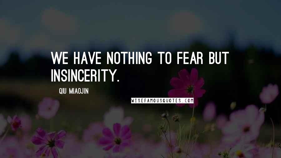 Qiu Miaojin Quotes: We have nothing to fear but insincerity.