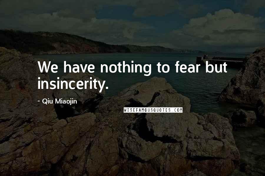 Qiu Miaojin Quotes: We have nothing to fear but insincerity.