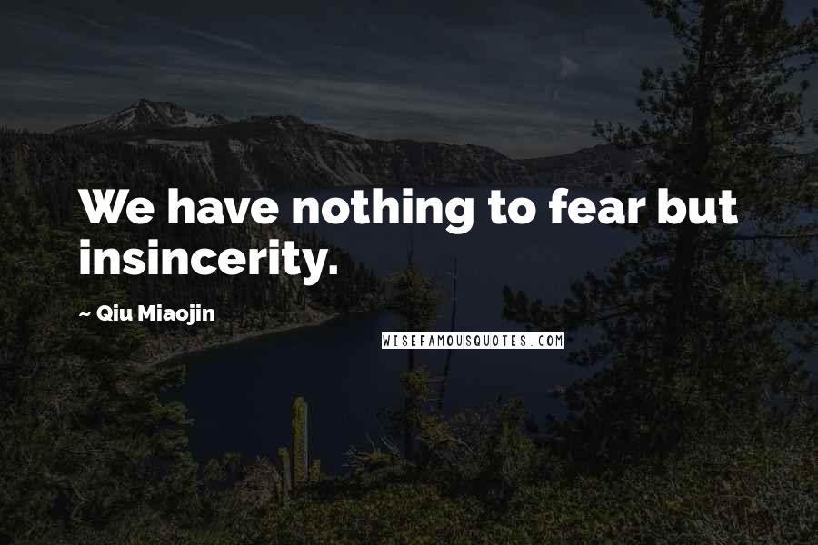 Qiu Miaojin Quotes: We have nothing to fear but insincerity.