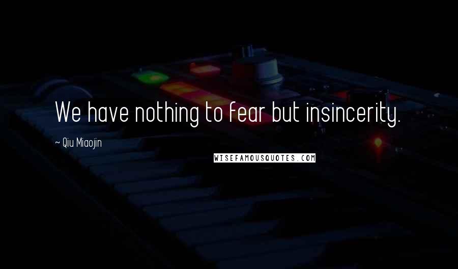 Qiu Miaojin Quotes: We have nothing to fear but insincerity.