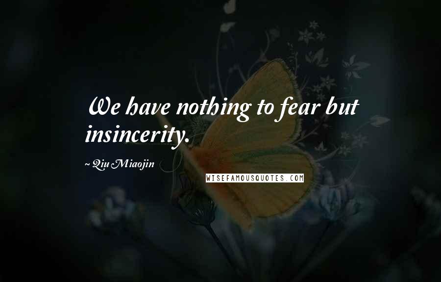 Qiu Miaojin Quotes: We have nothing to fear but insincerity.