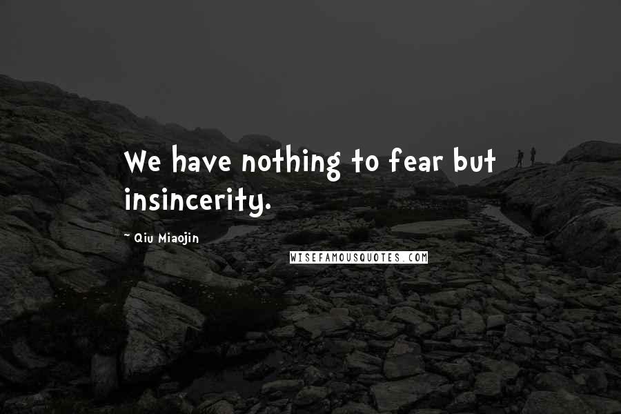 Qiu Miaojin Quotes: We have nothing to fear but insincerity.