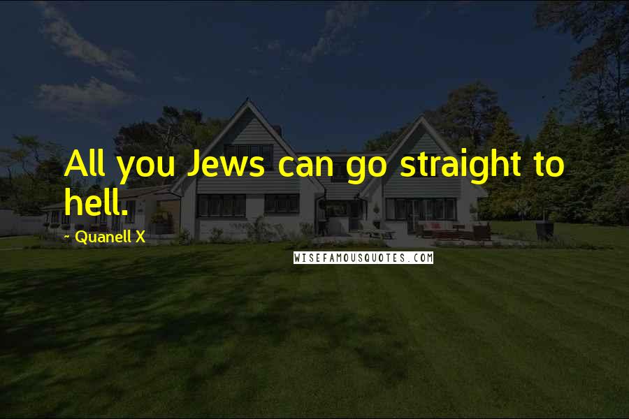 Quanell X Quotes: All you Jews can go straight to hell.