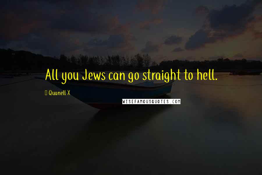 Quanell X Quotes: All you Jews can go straight to hell.