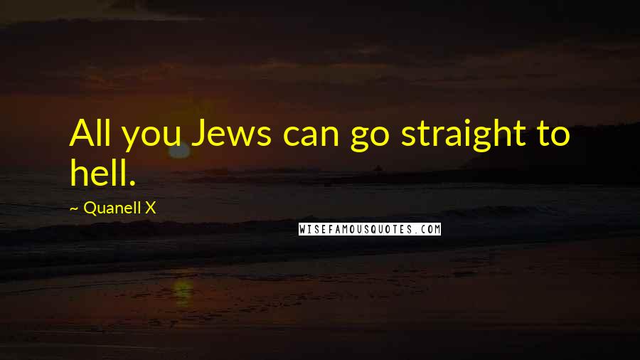 Quanell X Quotes: All you Jews can go straight to hell.