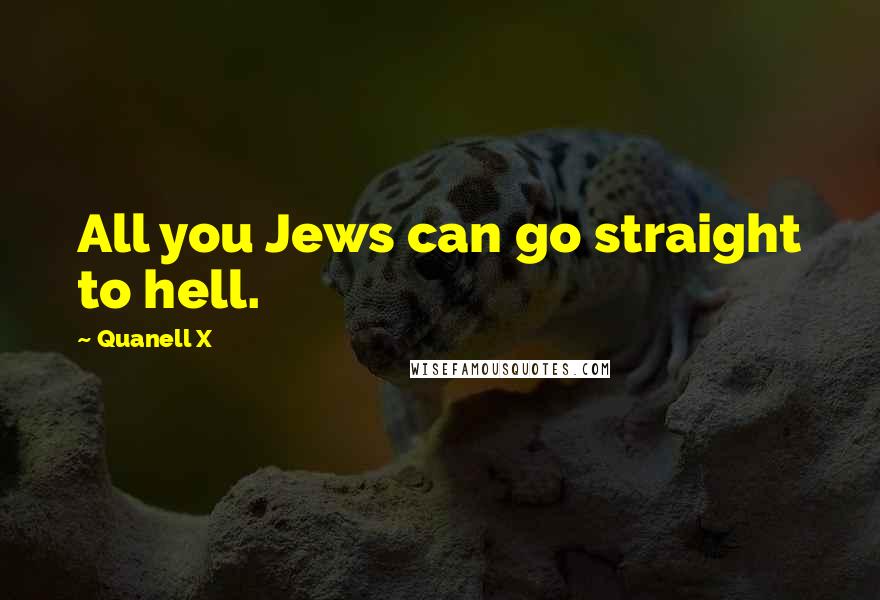 Quanell X Quotes: All you Jews can go straight to hell.