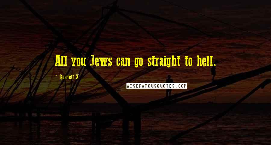 Quanell X Quotes: All you Jews can go straight to hell.