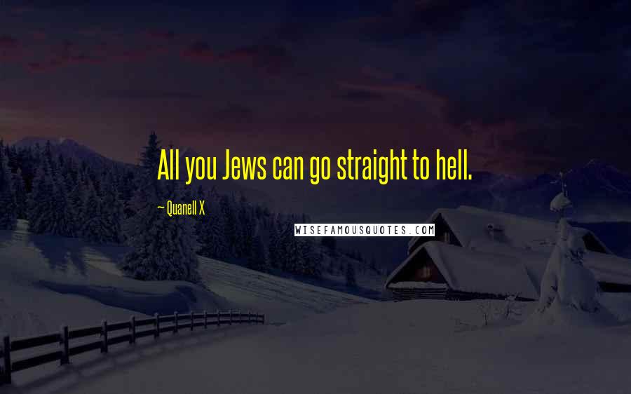 Quanell X Quotes: All you Jews can go straight to hell.