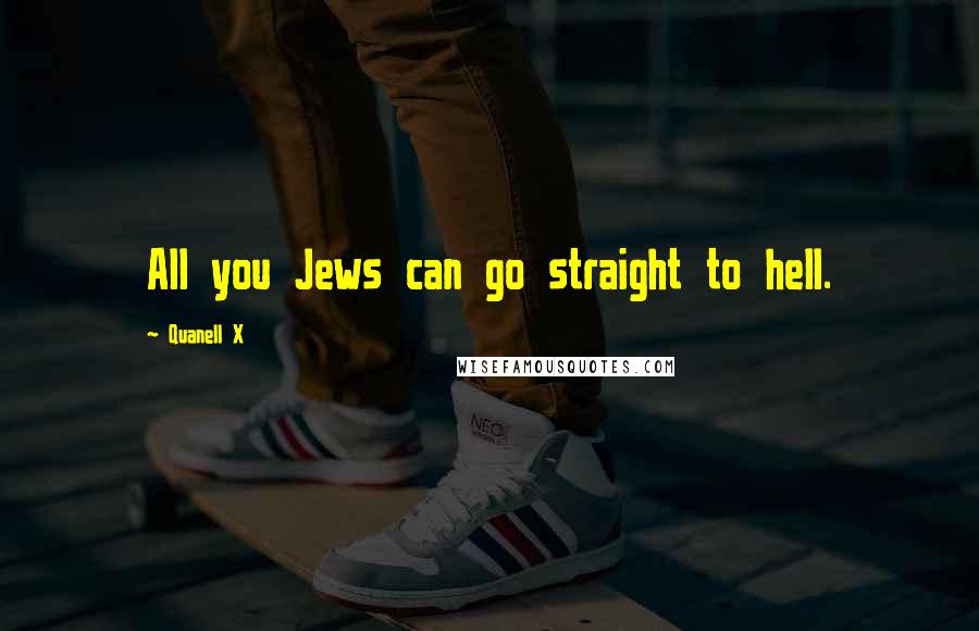 Quanell X Quotes: All you Jews can go straight to hell.