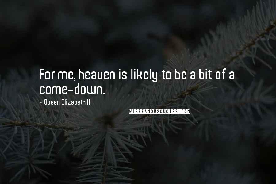 Queen Elizabeth II Quotes: For me, heaven is likely to be a bit of a come-down.