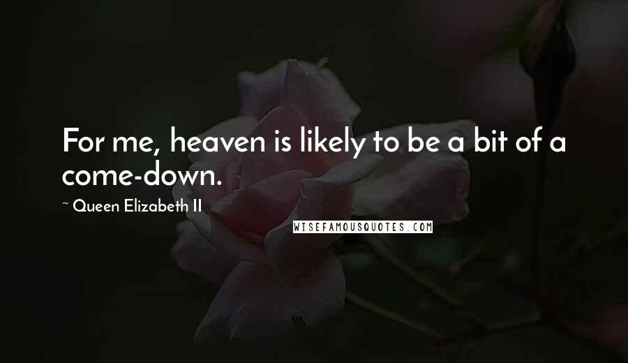 Queen Elizabeth II Quotes: For me, heaven is likely to be a bit of a come-down.