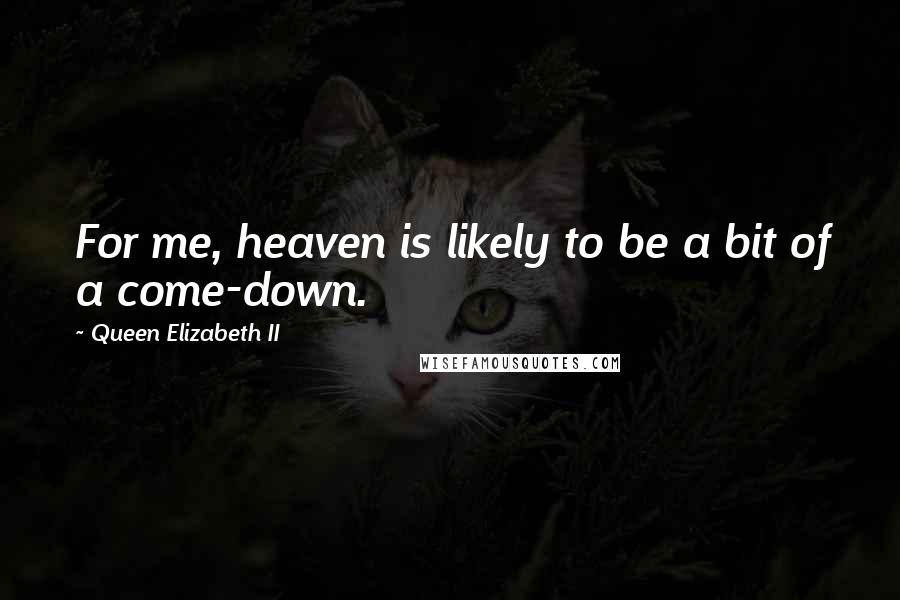 Queen Elizabeth II Quotes: For me, heaven is likely to be a bit of a come-down.