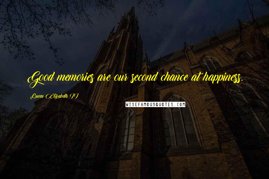 Queen Elizabeth II Quotes: Good memories are our second chance at happiness.
