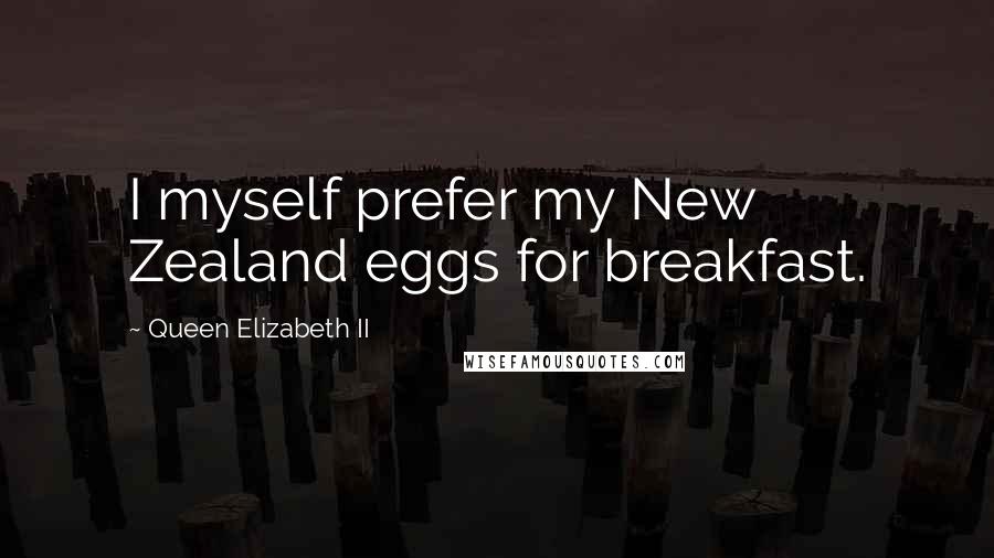 Queen Elizabeth II Quotes: I myself prefer my New Zealand eggs for breakfast.