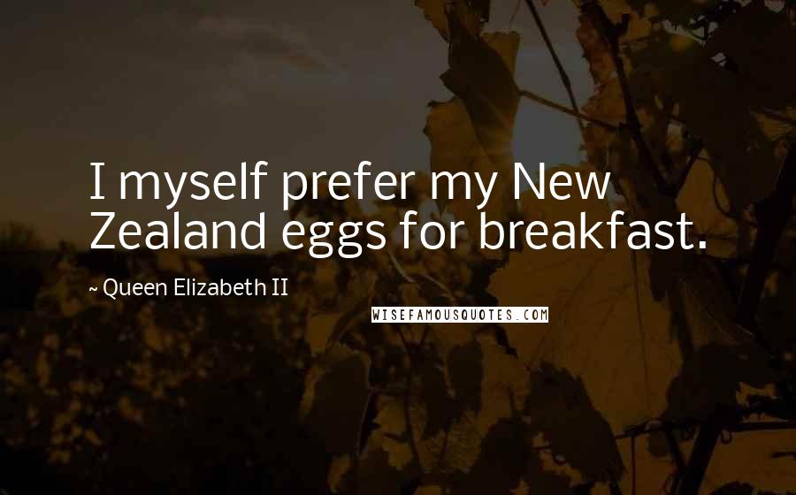 Queen Elizabeth II Quotes: I myself prefer my New Zealand eggs for breakfast.