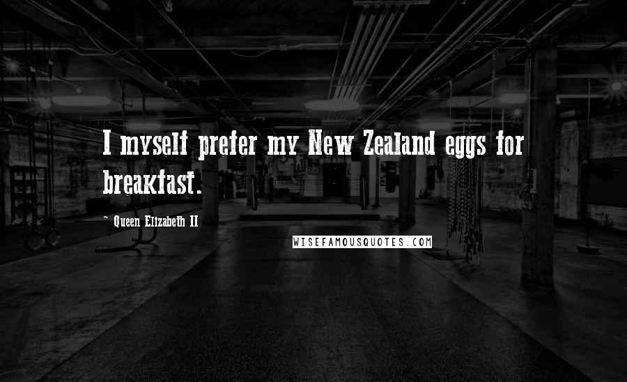 Queen Elizabeth II Quotes: I myself prefer my New Zealand eggs for breakfast.