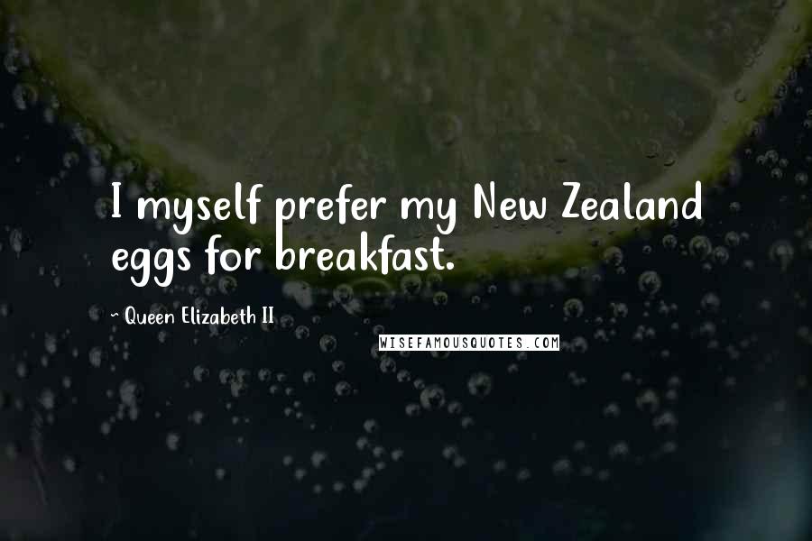 Queen Elizabeth II Quotes: I myself prefer my New Zealand eggs for breakfast.