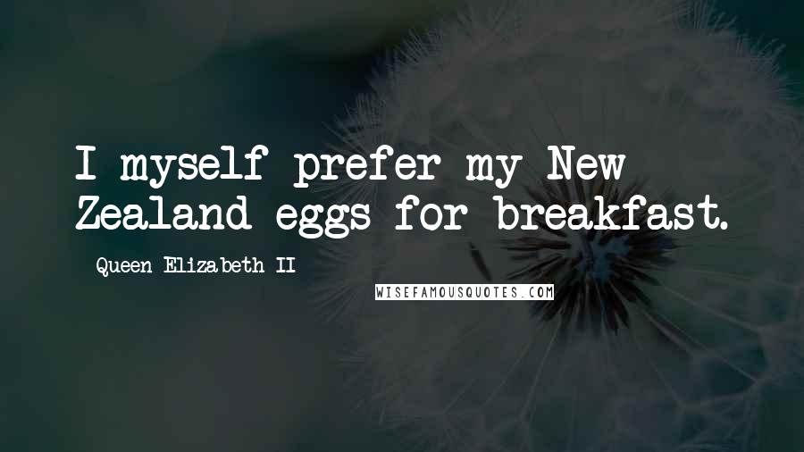 Queen Elizabeth II Quotes: I myself prefer my New Zealand eggs for breakfast.