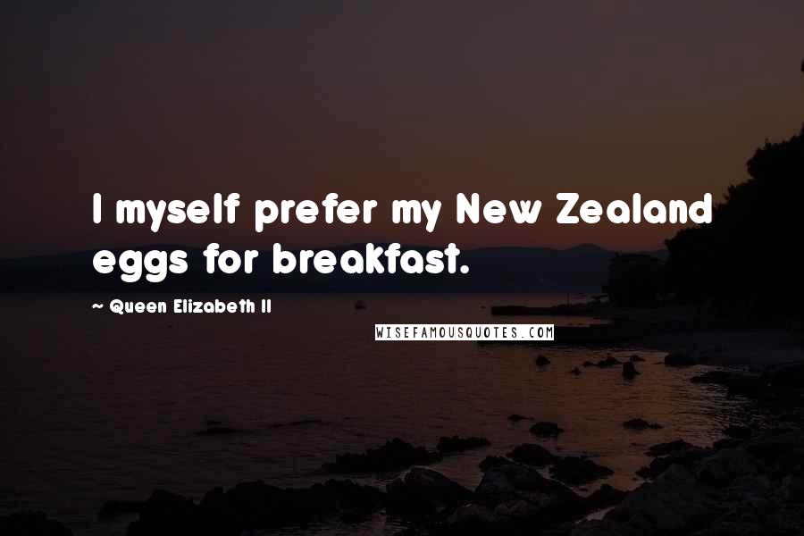 Queen Elizabeth II Quotes: I myself prefer my New Zealand eggs for breakfast.