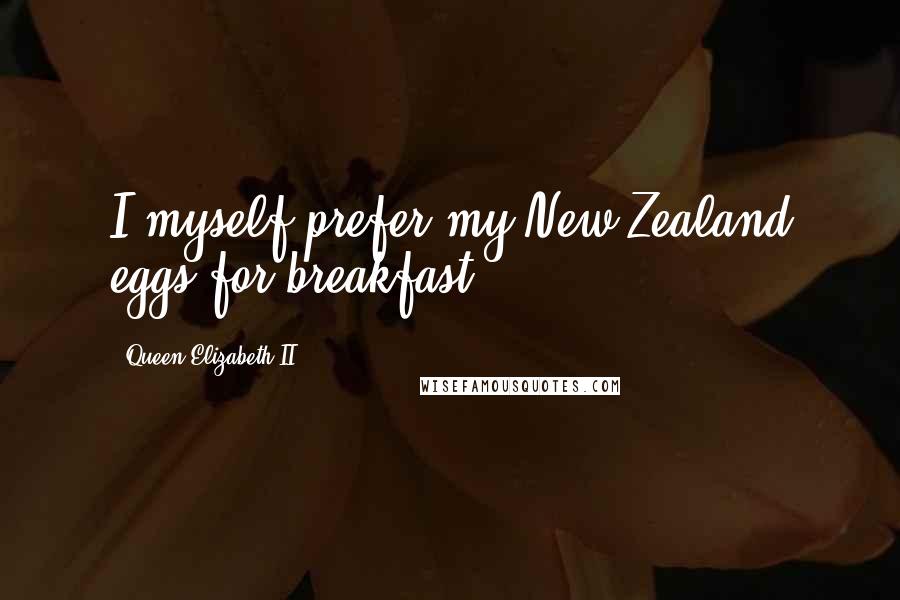 Queen Elizabeth II Quotes: I myself prefer my New Zealand eggs for breakfast.