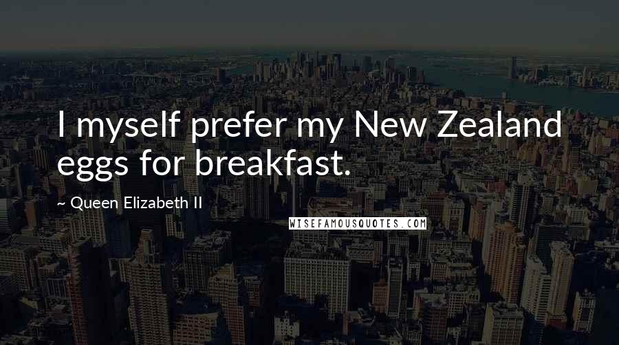 Queen Elizabeth II Quotes: I myself prefer my New Zealand eggs for breakfast.