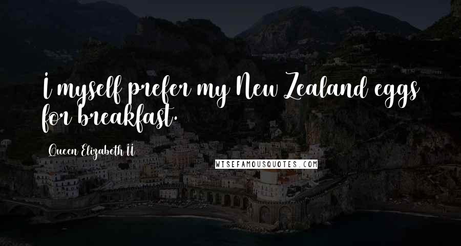 Queen Elizabeth II Quotes: I myself prefer my New Zealand eggs for breakfast.