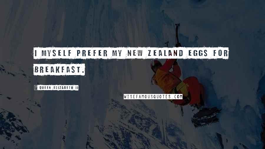 Queen Elizabeth II Quotes: I myself prefer my New Zealand eggs for breakfast.