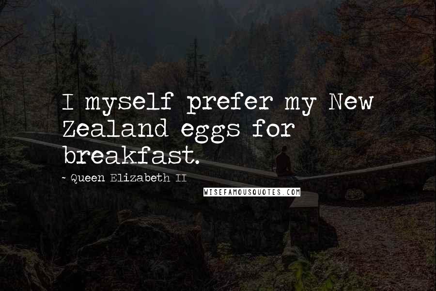 Queen Elizabeth II Quotes: I myself prefer my New Zealand eggs for breakfast.